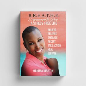 B.R.E.A.T.H.E.: Empowered to Live A Stress-Free Life